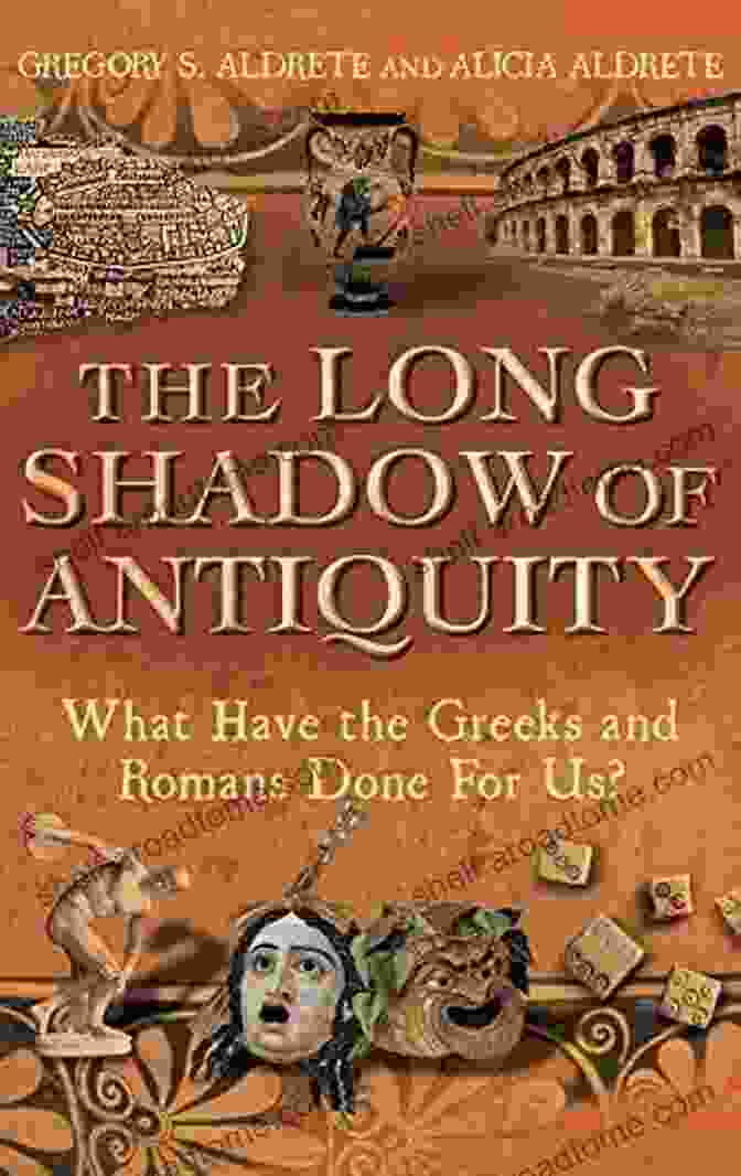 Book Cover Of What Have The Greeks And Romans Done For Us? The Long Shadow Of Antiquity: What Have The Greeks And Romans Done For Us?