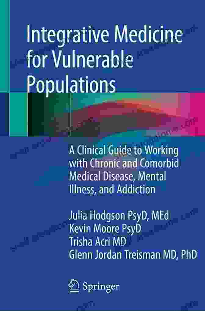 Clinical Guide To Working With Chronic And Comorbid Medical Disease Mental Integrative Medicine For Vulnerable Populations: A Clinical Guide To Working With Chronic And Comorbid Medical Disease Mental Illness And Addiction