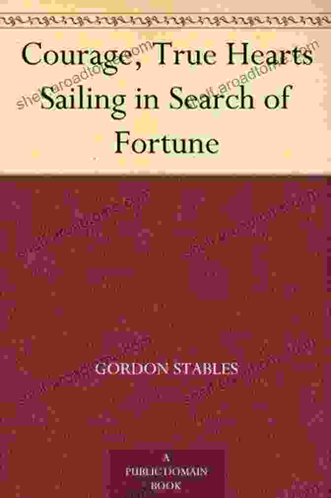 Courage True Hearts Sailing In Search Of Fortune Courage True Hearts : Sailing In Search Of Fortune