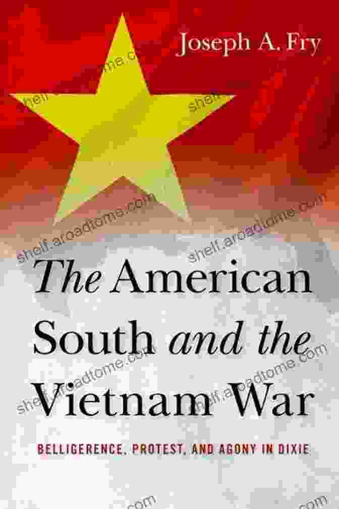 Cover Of The Book 'Belligerence, Protest, And Agony In Dixie' The American South And The Vietnam War: Belligerence Protest And Agony In Dixie (Studies In Conflict Diplomacy And Peace)