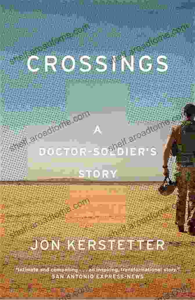 Crossings: Doctor, Soldier, Story By Jon Kerstetter Crossings: A Doctor Soldier S Story Jon Kerstetter