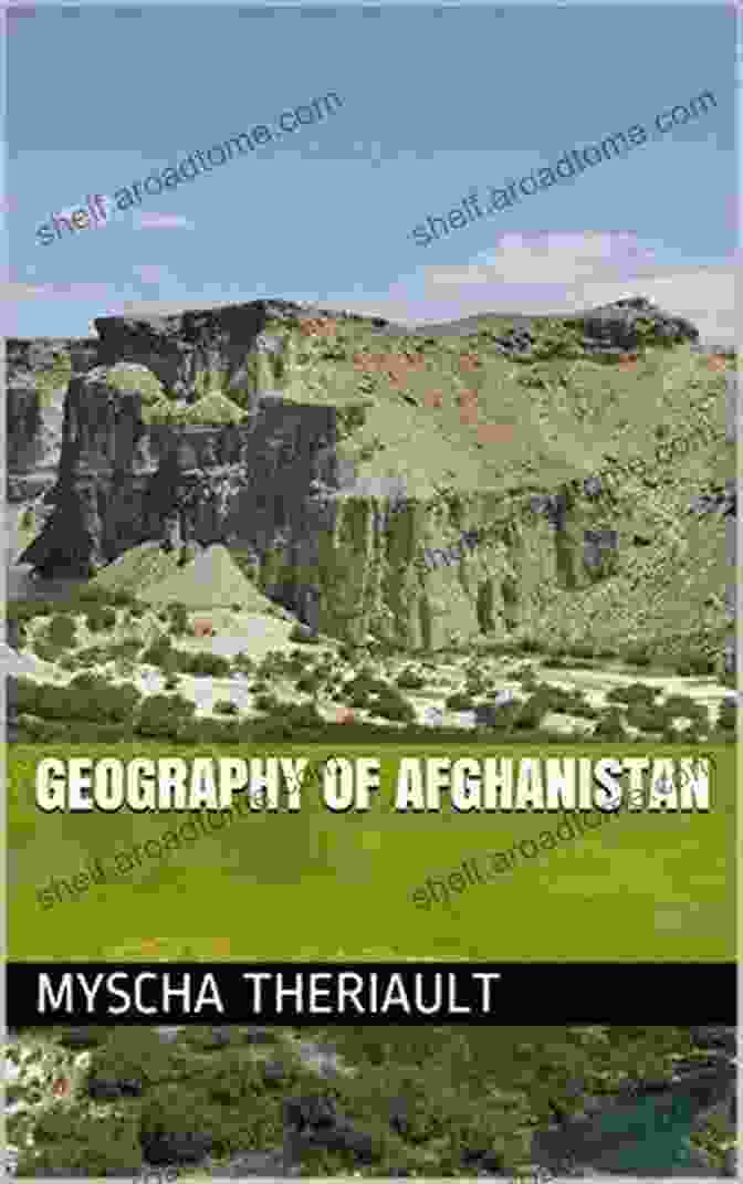 Myscha Theriault's Geography Of Afghanistan Explores The Country's Storied History Geography Of Afghanistan Myscha Theriault