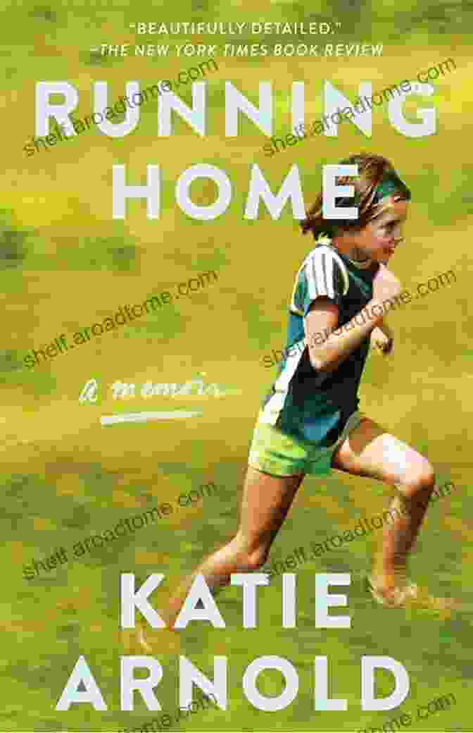 Running Home Memoir By Katie Arnold Running Home: A Memoir Katie Arnold