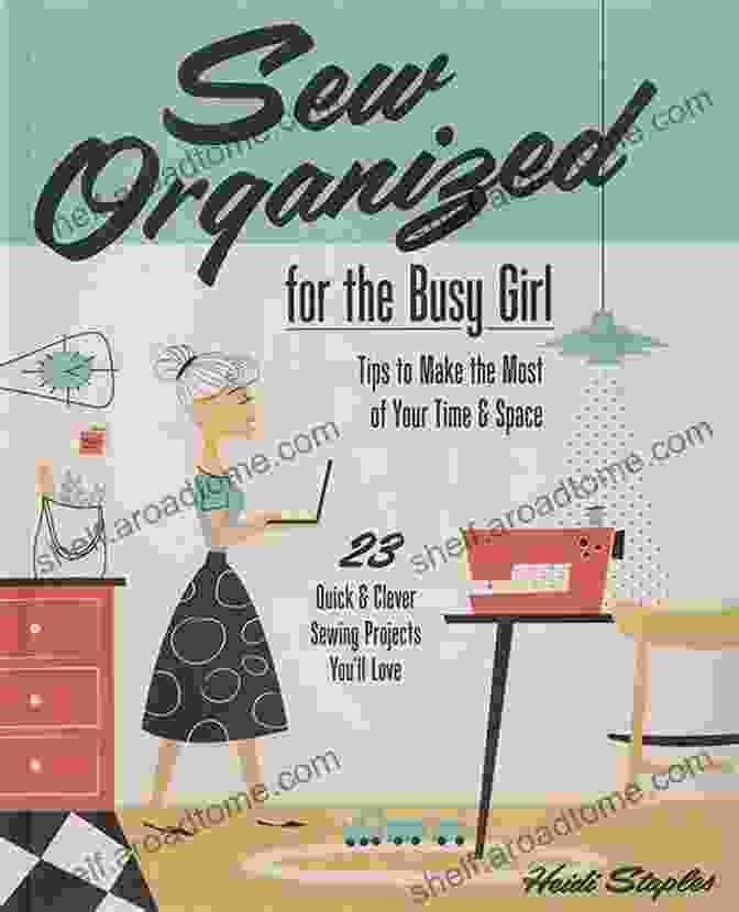 Sew Organized For The Busy Girl Book Cover Sew Organized For The Busy Girl: Tips To Make The Most Of Your Time Space