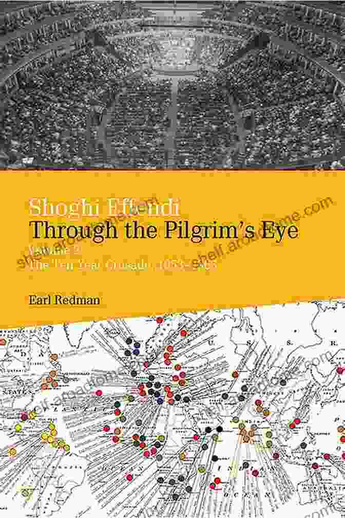 Shoghi Effendi Teaching Pilgrims Shoghi Effendi Through The Pilgrim S Eye: Volume 2: The Ten Year Crusade 1953 1963