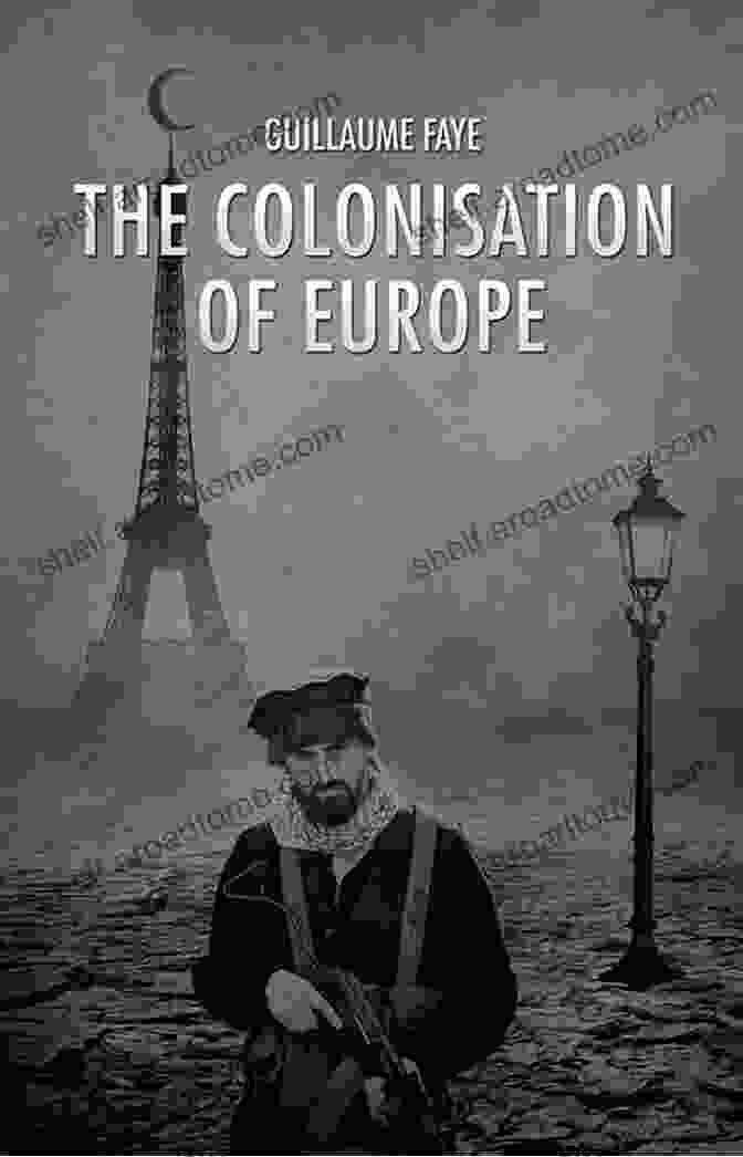 The Colonisation Of Europe: A Journey Through Europe's Forgotten History By Guillaume Faye The Colonisation Of Europe Guillaume Faye