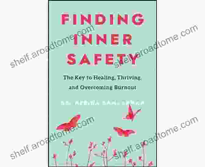 The Key To Healing, Thriving, And Overcoming Burnout Finding Inner Safety: The Key To Healing Thriving And Overcoming Burnout