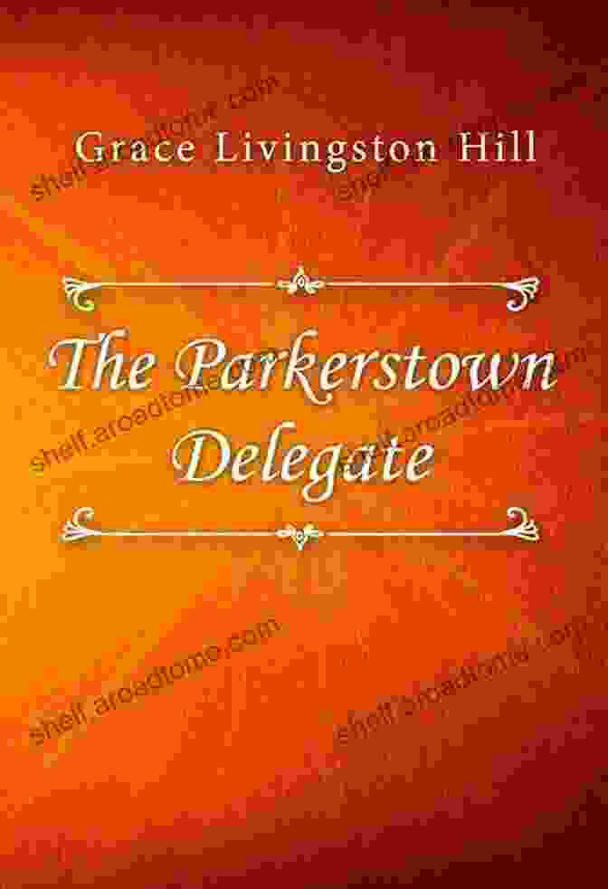 The Parkerstown Delegate By Grace Livingston Hill The Parkerstown Delegate Grace Livingston Hill