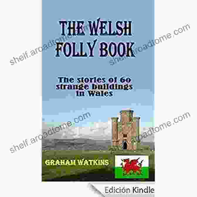 The Welsh Folly Book Cover The Welsh Folly Book: The Stories Of 60 Strange Buildings In Wales