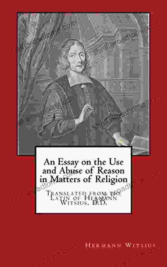 Translated From The Latin Of Hermann Witsius Book Cover An Essay On The Use And Abuse Of Reason In Matters Of Religion: Translated From The Latin Of Hermann Witsius D D