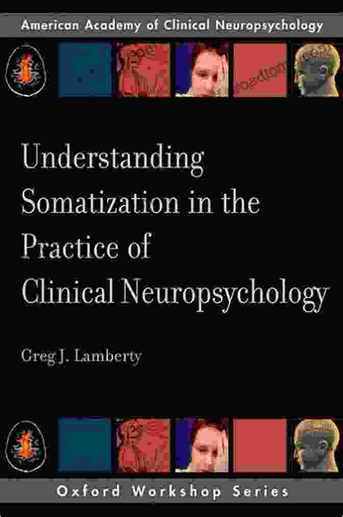 Understanding Somatization In The Practice Of Clinical Neuropsychology Understanding Somatization In The Practice Of Clinical Neuropsychology (AACN Workshop Series)