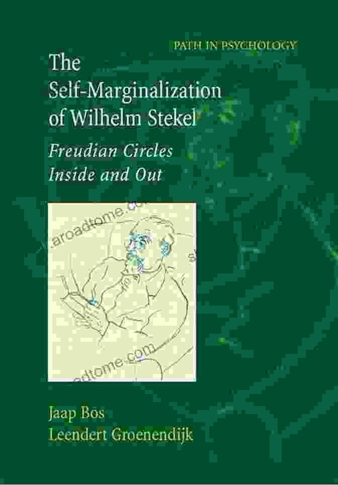 Wilhelm Stekel, A Prominent Psychoanalyst Who Faced Self Marginalization The Self Marginalization Of Wilhelm Stekel: Freudian Circles Inside And Out (Path In Psychology)