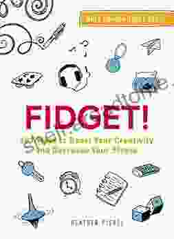 Fidget : 101 Ways To Boost Your Creativity And Decrease Your Stress