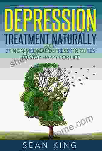 Depression Treatment Naturally Depression Self Help: 21 Non Medical Depression Cures To Stay Happy For Life (depression Cure Postpartum Depression Depression Self Help Depression Free)