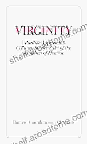 Virginity: A Positive Approach To Celibacy For The Sake Of The Kingdom Of Heaven