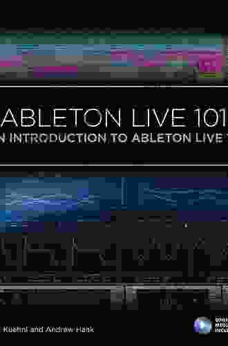 Ableton Live 101: An Introduction To Ableton Live 10 (101 Series)