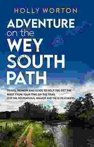 Adventure On The Wey South Path: Travel Memoir And Guide To Help You Get The Most From Your Time On The Trail (For The Recreational Walker And The Elite Athlete) (Solo Adventures In England)