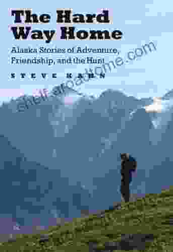 The Hard Way Home: Alaska Stories Of Adventure Friendship And The Hunt (Outdoor Lives)