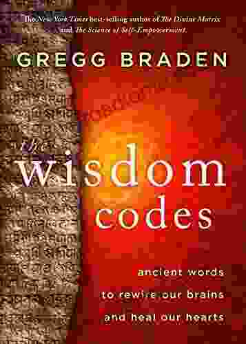 The Wisdom Codes: Ancient Words To Rewire Our Brains And Heal Our Hearts