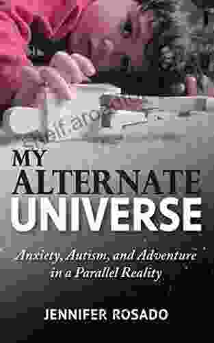 My Alternate Universe: Anxiety Autism And Adventure In A Parallel Reality