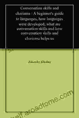 Conversation Skills And Charisma : A Beginner S Guide To Languages How Languages Were Developed What Are Conversation Skills And How Conversation Skills And Charisma Helps Us