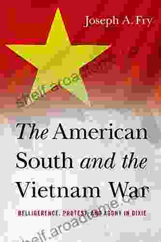 The American South And The Vietnam War: Belligerence Protest And Agony In Dixie (Studies In Conflict Diplomacy And Peace)