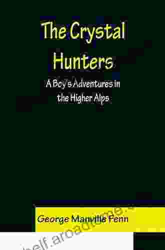 The Crystal Hunters: A Boy s Adventures In The Higher Alps