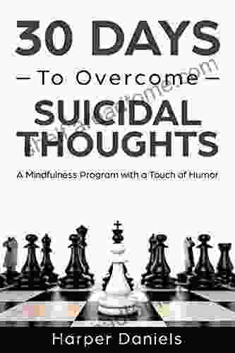 30 Days To Overcome Suicidal Thoughts: A Mindfulness Program With A Touch Of Humor (30 Days Now Mindfulness And Meditation Guide Books)