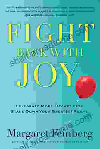 Fight Back With Joy: Celebrate More Regret Less Stare Down Your Greatest Fears