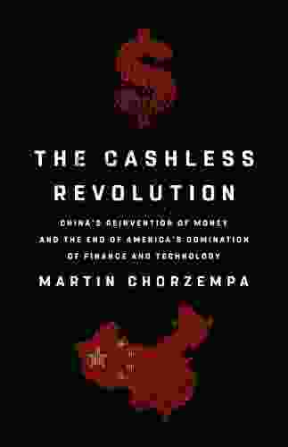 The Cashless Revolution: China S Reinvention Of Money And The End Of America S Domination Of Finance And Technology