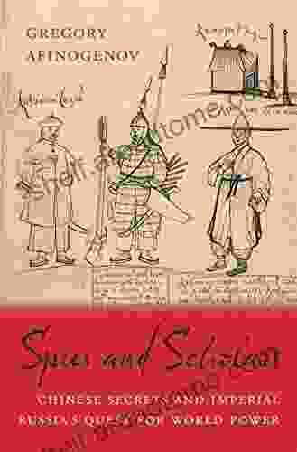 Spies and Scholars: Chinese Secrets and Imperial Russia s Quest for World Power