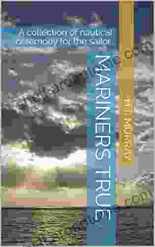 Mariners True: A Collection Of Nautical Ceremony For The Sailor