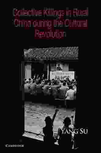 Collective Killings In Rural China During The Cultural Revolution (Cambridge Studies In Contentious Politics)