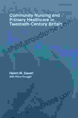 Community Nursing and Primary Healthcare in Twentieth Century Britain (Routledge Studies in the Social History of Medicine 30)