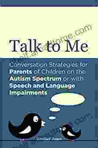 Talk To Me: Conversation Strategies For Parents Of Children On The Autism Spectrum Or With Speech And Language Impairments