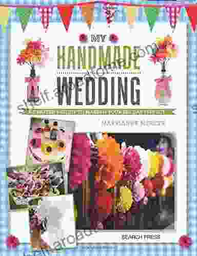 My Handmade Wedding: A Crafter S Guide To Making Your Big Day Perfect