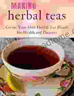 Create And Prepare Herbal Teas For Health Pleasure