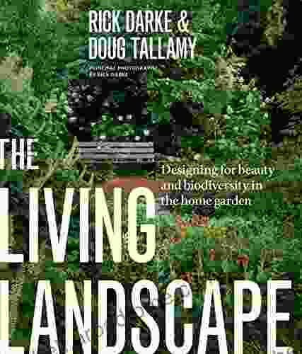 The Living Landscape: Designing For Beauty And Biodiversity In The Home Garden