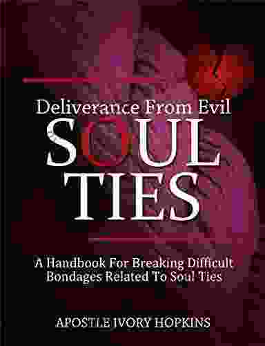 Deliverance From Evil Soul Ties: A handbook for breaking difficult bondage related to Soul Ties