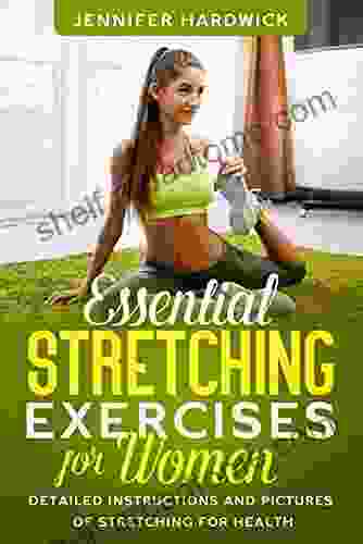 Essential Stretching Exercises For Women : Detailed Instructions And Pictures Of Stretching For Health