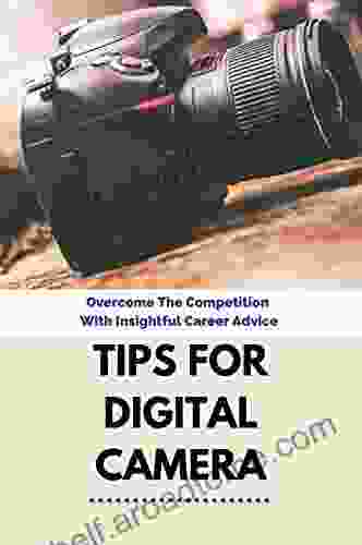 Tips For Digital Camera: Overcome The Competition With Insightful Career Advice: Digital Camera For Photography