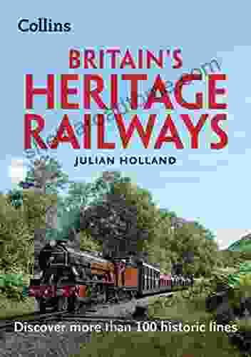 Britain s Heritage Railways: Discover more than 100 historic lines