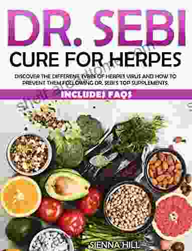 DR SEBI CURE FOR HERPES: Discover The Different Types Of Herpes Virus And How To Prevent Them Following Dr Sebi S Top Supplements Includes FAQs