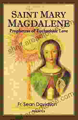 Saint Mary Magdalene: Prophetess of Eucharistic Love