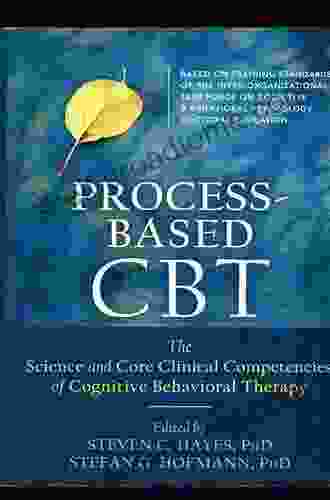 Process Based CBT: The Science And Core Clinical Competencies Of Cognitive Behavioral Therapy