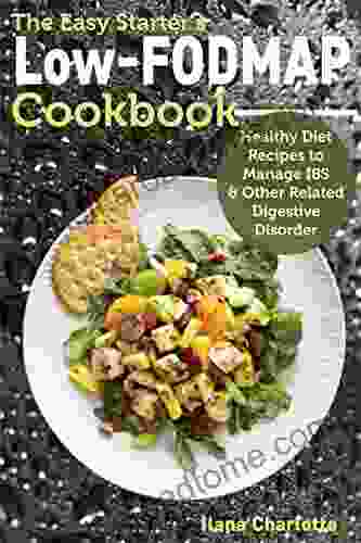 The Easy Starter S Low FODMAP Cookbook: Healthy Diet Recipes To Manage IBS Other Related Digestive Disorder