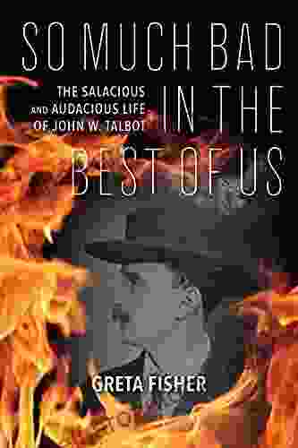 So Much Bad In The Best Of Us: The Salacious And Audacious Life Of John W Talbot