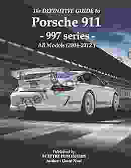 The Definitive Guide To Porsche 997 911: Don T Buy Your Porsche Without It Everything You Need To Know About The 997 911