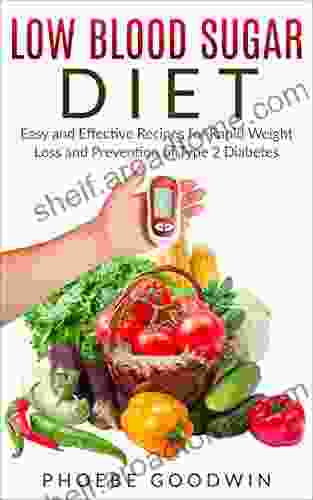 Low Blood Sugar Diet: Easy And Effective Recipes For Rapid Weight Loss And Prevention Of Type 2 Diabetes (Blood Sugar Diet Diabetes Sugar Free Weight Loss Diets Sugar Free Diets Low Fat Diets)