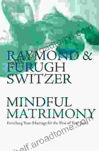 Mindful Matrimony: Enriching Your Marriage For The Rest Of Your Lives